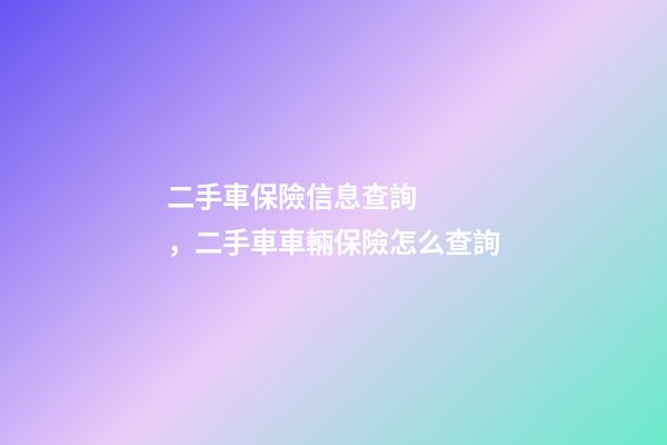 二手車保險信息查詢，二手車車輛保險怎么查詢